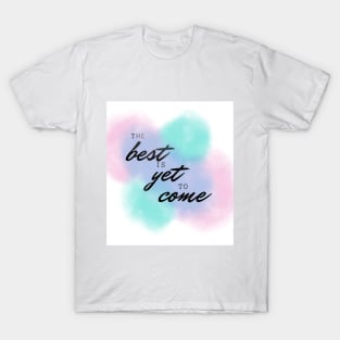 Colorful the best is yet to come T-Shirt